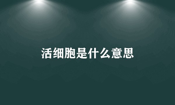 活细胞是什么意思