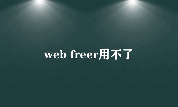 web freer用不了