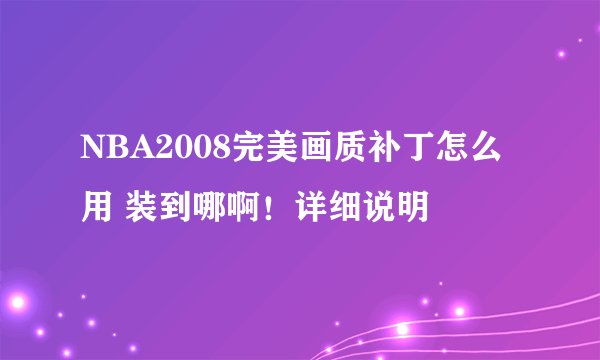 NBA2008完美画质补丁怎么用 装到哪啊！详细说明