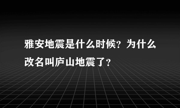 雅安地震是什么时候？为什么改名叫庐山地震了？