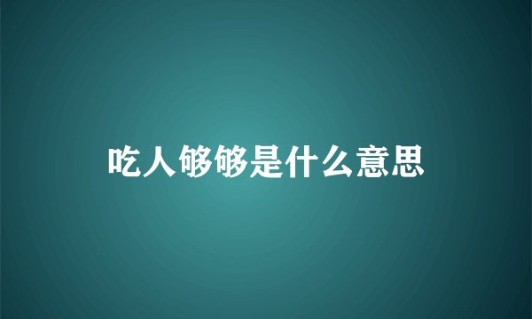 吃人够够是什么意思