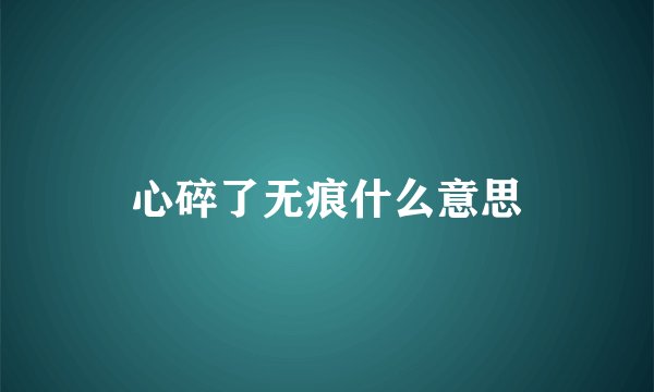 心碎了无痕什么意思
