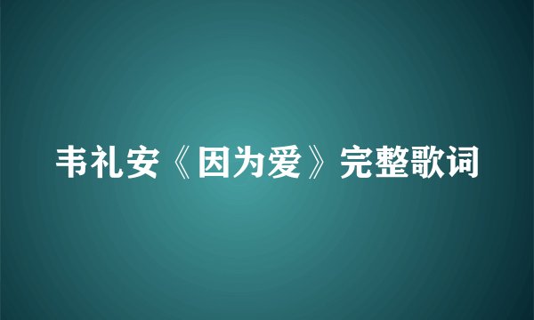 韦礼安《因为爱》完整歌词