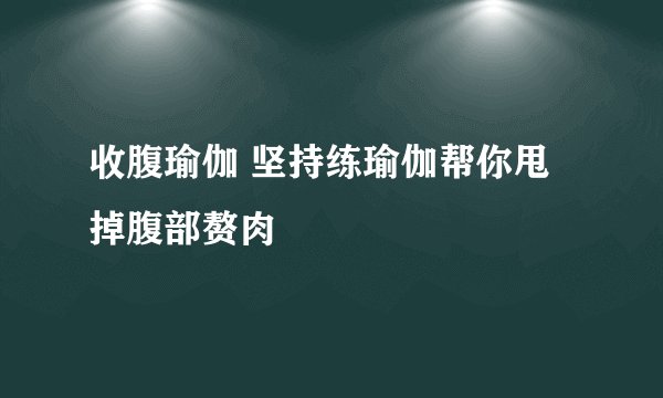 收腹瑜伽 坚持练瑜伽帮你甩掉腹部赘肉