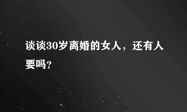谈谈30岁离婚的女人，还有人要吗？