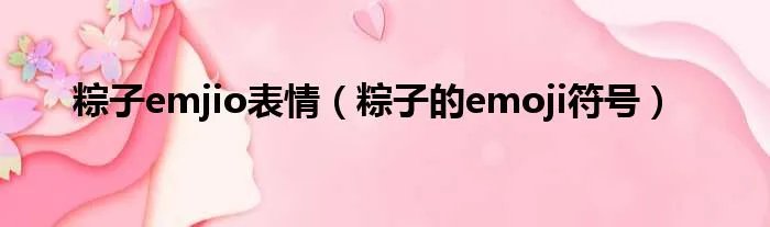 粽子emjio表情（粽子的emoji符号）