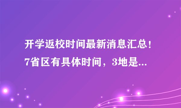 开学返校时间最新消息汇总！7省区有具体时间，3地是大致时间