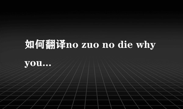 如何翻译no zuo no die why you try 这首诗