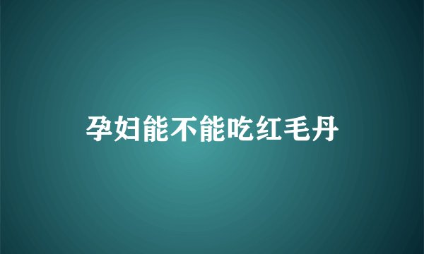 孕妇能不能吃红毛丹