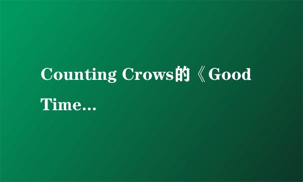 Counting Crows的《Good Time》 歌词