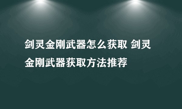 剑灵金刚武器怎么获取 剑灵金刚武器获取方法推荐