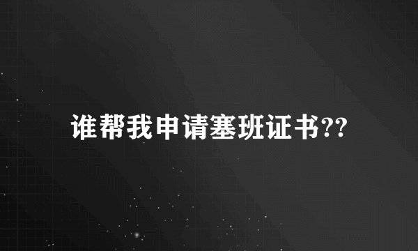 谁帮我申请塞班证书??
