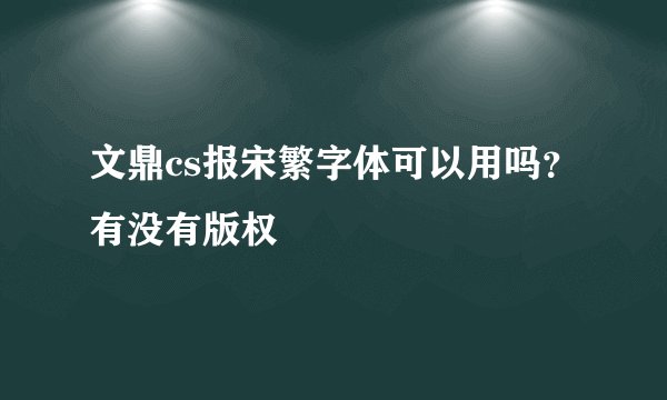 文鼎cs报宋繁字体可以用吗？有没有版权