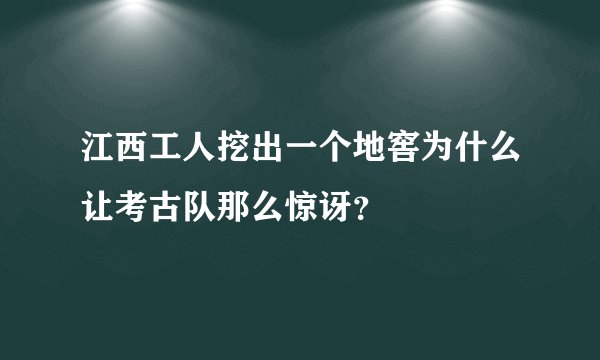 江西工人挖出一个地窖为什么让考古队那么惊讶？