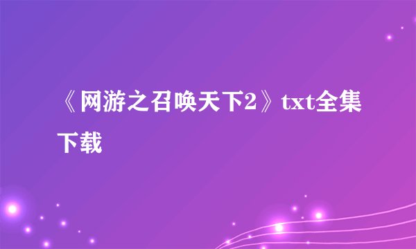 《网游之召唤天下2》txt全集下载