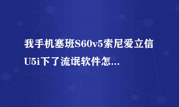 我手机塞班S60v5索尼爱立信U5i下了流氓软件怎么也删不掉,有什么方法可以强力卸载啊?