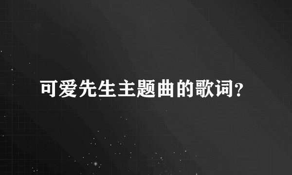 可爱先生主题曲的歌词？