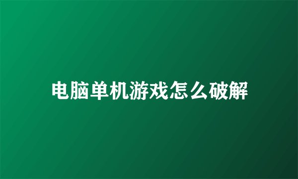 电脑单机游戏怎么破解
