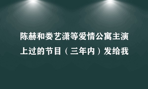 陈赫和娄艺潇等爱情公寓主演上过的节目（三年内）发给我