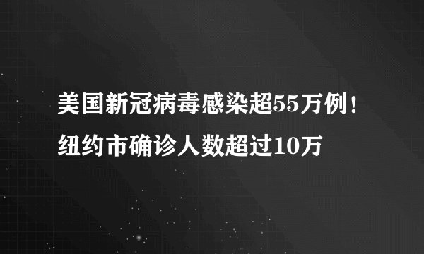 美国新冠病毒感染超55万例!纽约市确诊人数超过10万