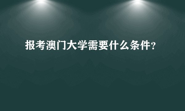 报考澳门大学需要什么条件？
