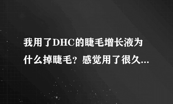 我用了DHC的睫毛增长液为什么掉睫毛？感觉用了很久了一支还是那么多