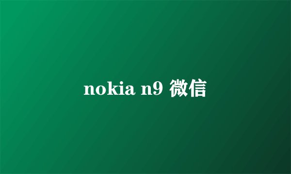 nokia n9 微信