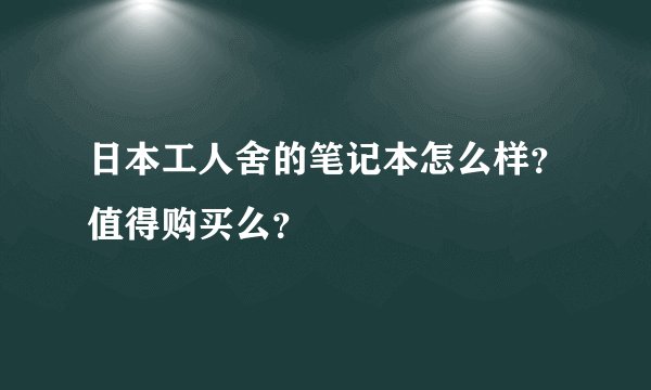 日本工人舍的笔记本怎么样？值得购买么？