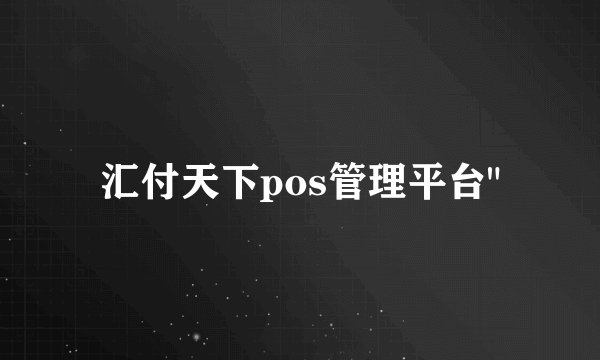 汇付天下pos管理平台