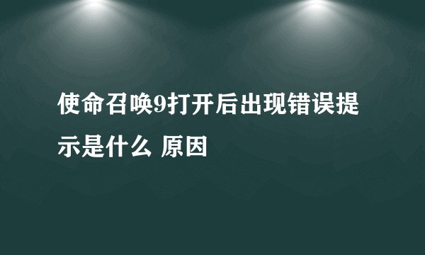 使命召唤9打开后出现错误提示是什么 原因