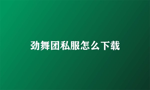 劲舞团私服怎么下载