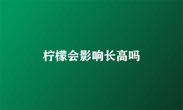 柠檬会影响长高吗