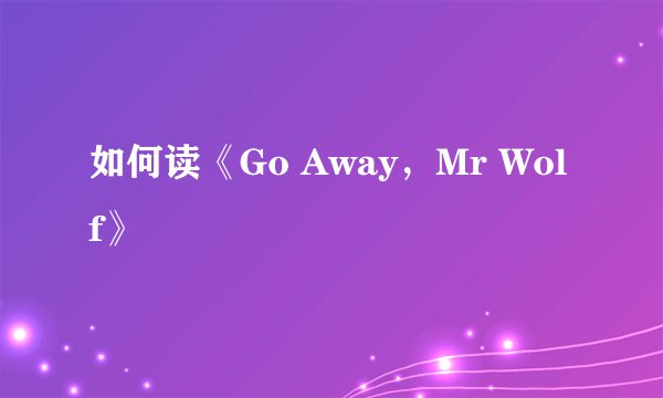 如何读《Go Away，Mr Wolf》