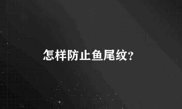 怎样防止鱼尾纹？