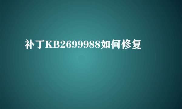 补丁KB2699988如何修复