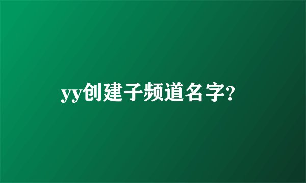 yy创建子频道名字？