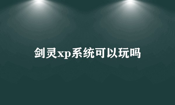 剑灵xp系统可以玩吗