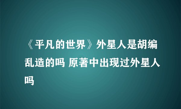 《平凡的世界》外星人是胡编乱造的吗 原著中出现过外星人吗
