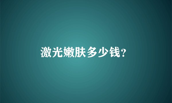 激光嫩肤多少钱？