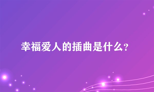 幸福爱人的插曲是什么？