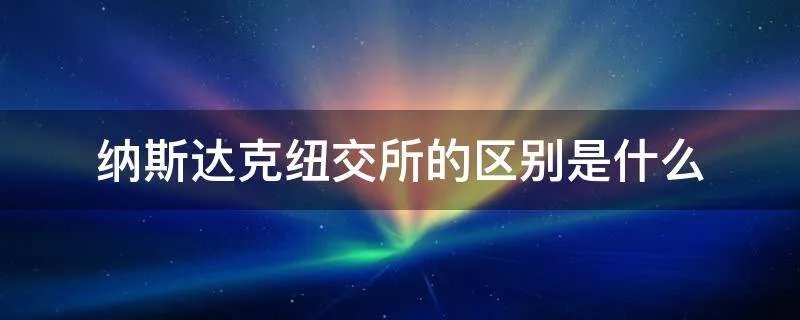 纳斯达克纽交所的区别是什么