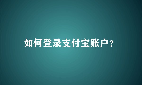 如何登录支付宝账户？