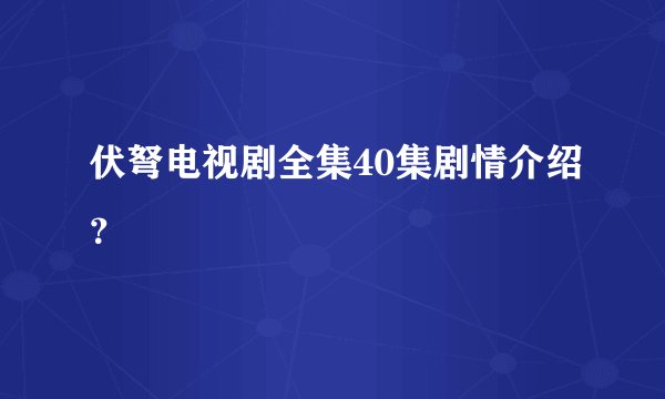 伏弩电视剧全集40集剧情介绍？