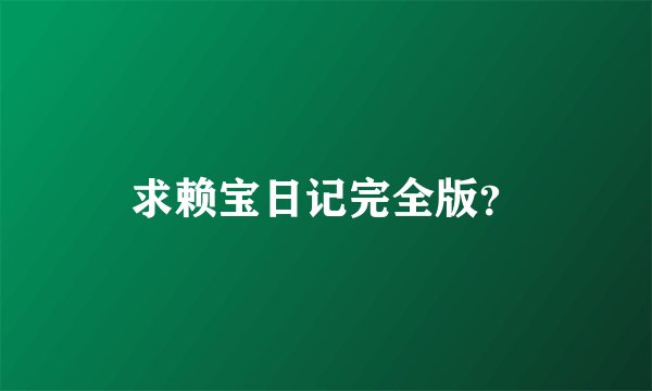 求赖宝日记完全版？