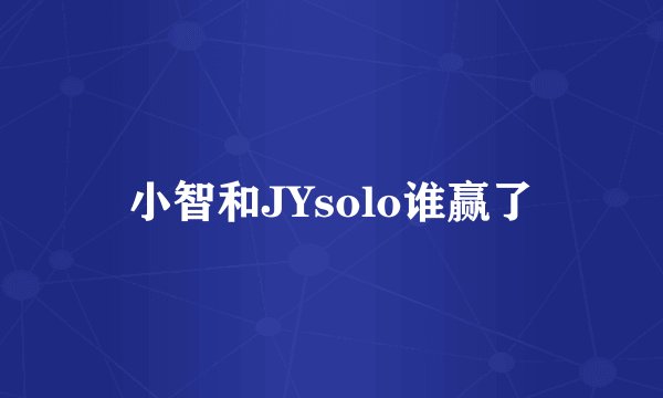 小智和JYsolo谁赢了