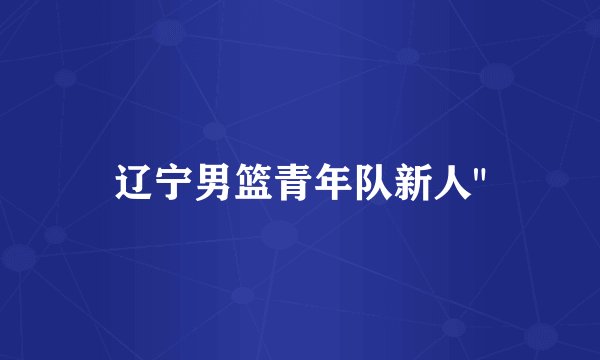 辽宁男篮青年队新人