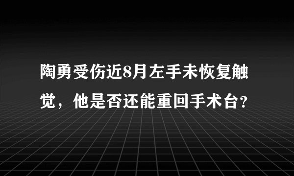 陶勇受伤近8月左手未恢复触觉，他是否还能重回手术台？