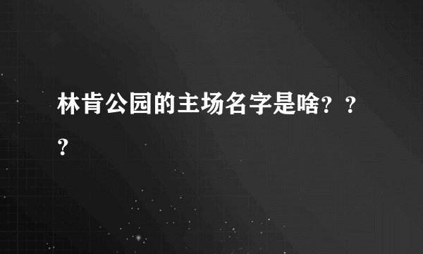 林肯公园的主场名字是啥？？？