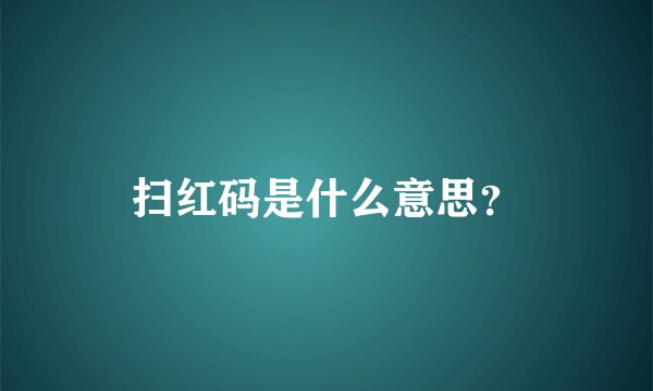 扫红码是什么意思？