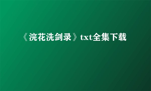 《浣花洗剑录》txt全集下载